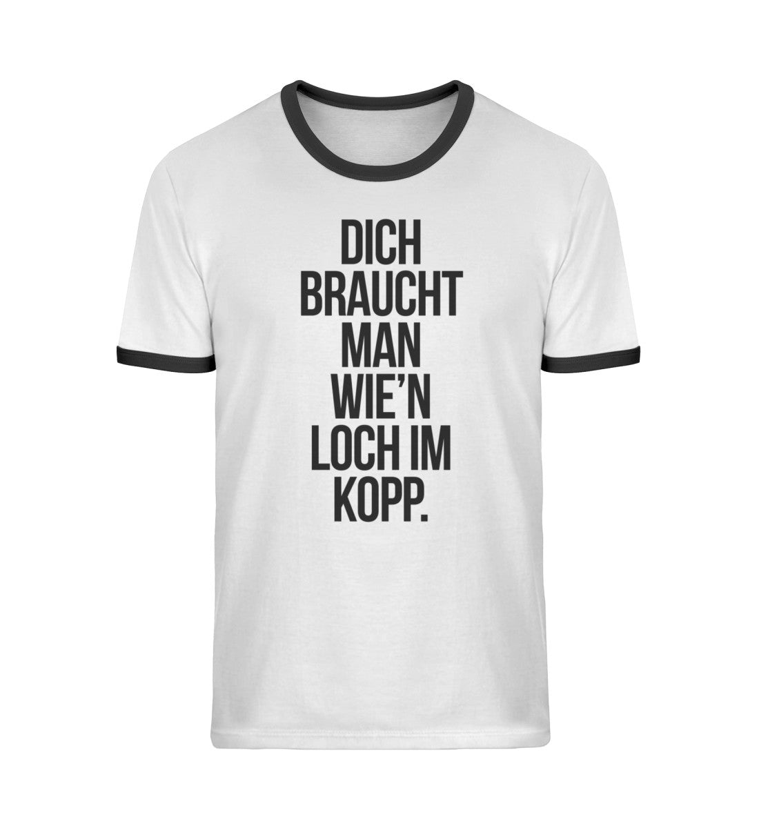 Dich braucht man wie'n Loch im Kopp - Unisex Organic Ringer T-Shirt