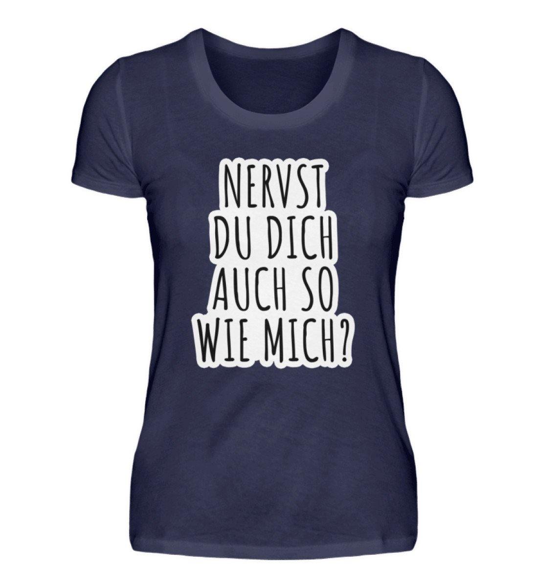 Nervst du dich auch so wie mich? - Damenshirt