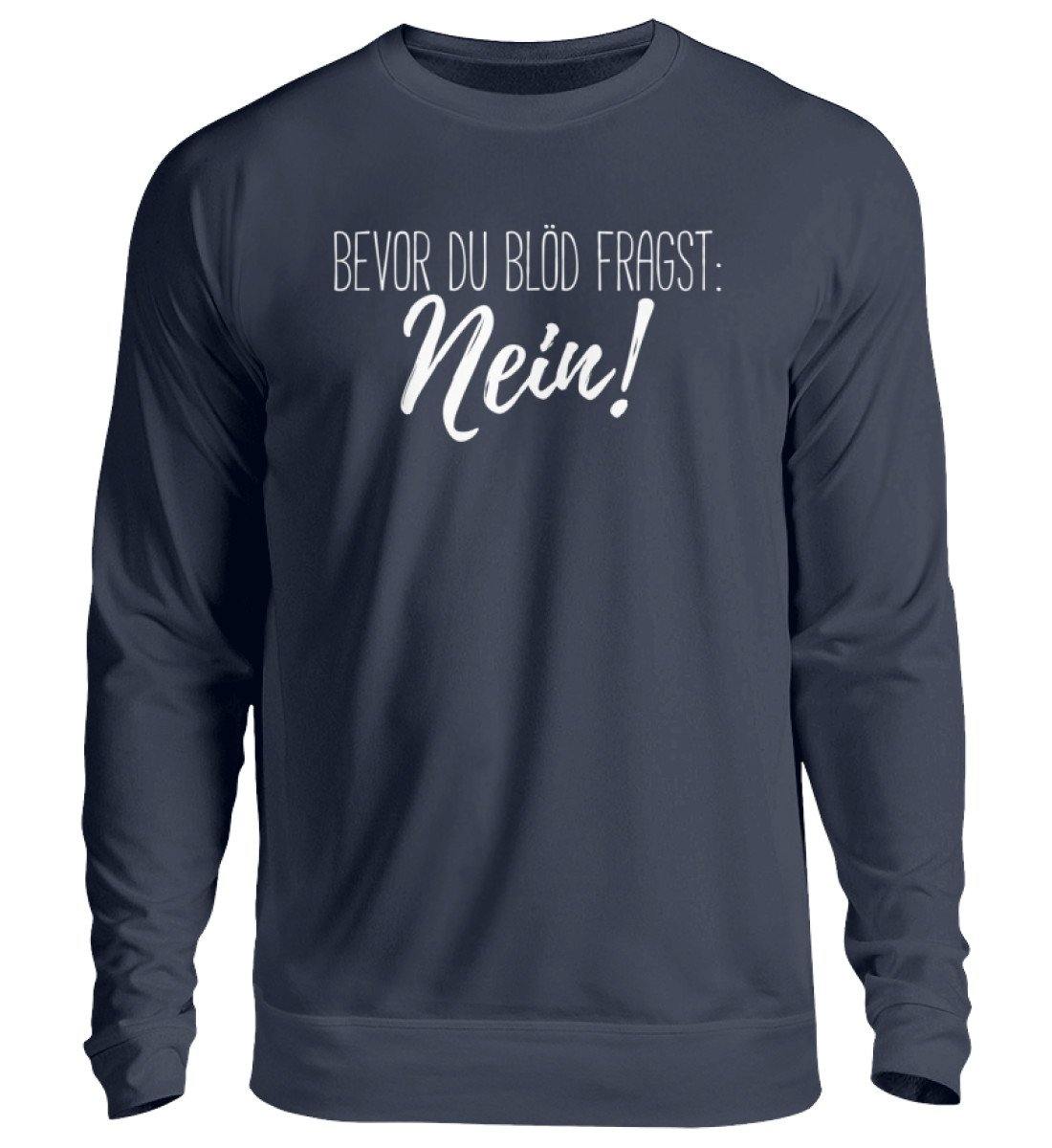 Bevor du blöd fragst... Nein - Unisex Pullover