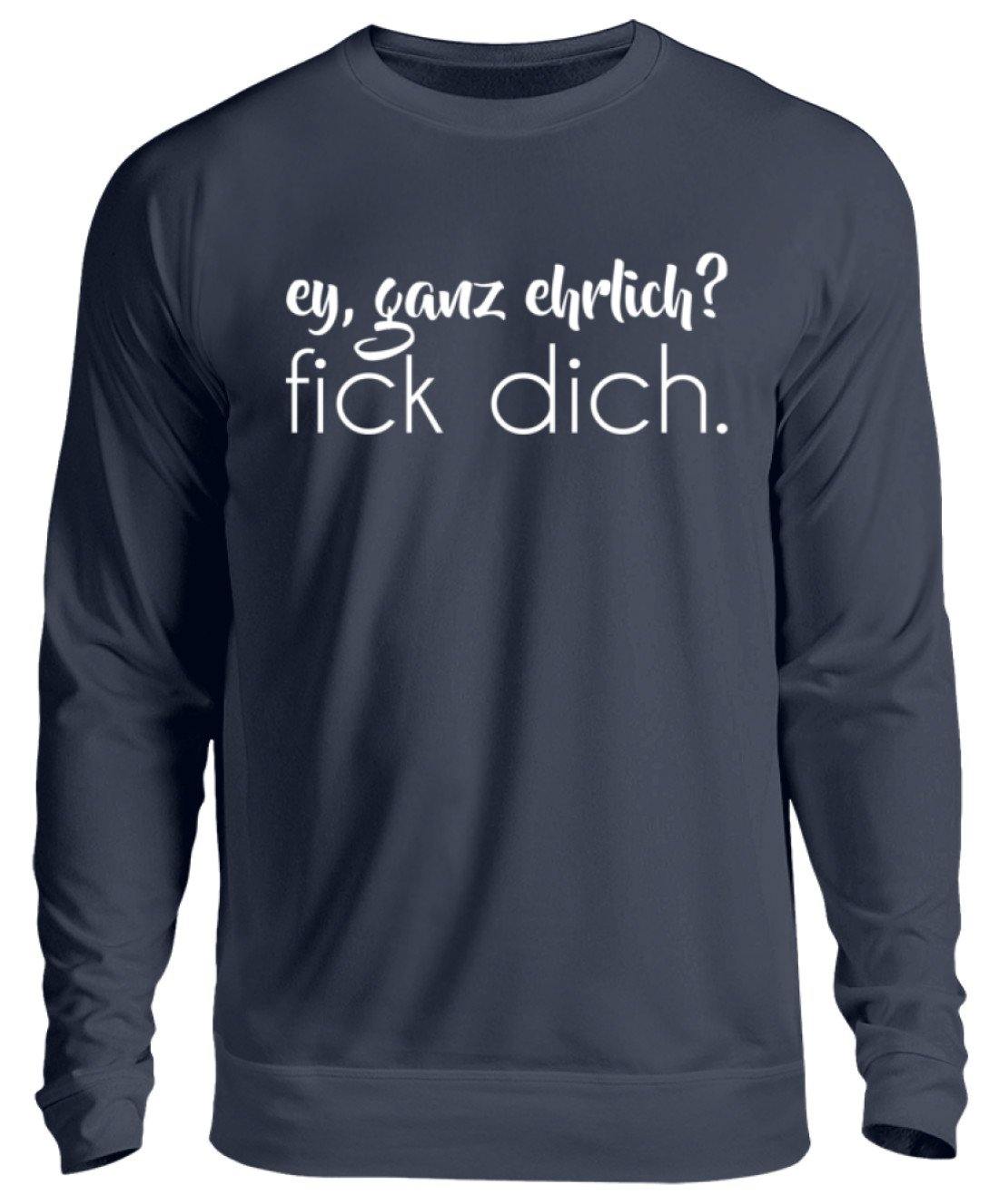 ey, ganz ehrlich? fick dich. - Unisex Pullover