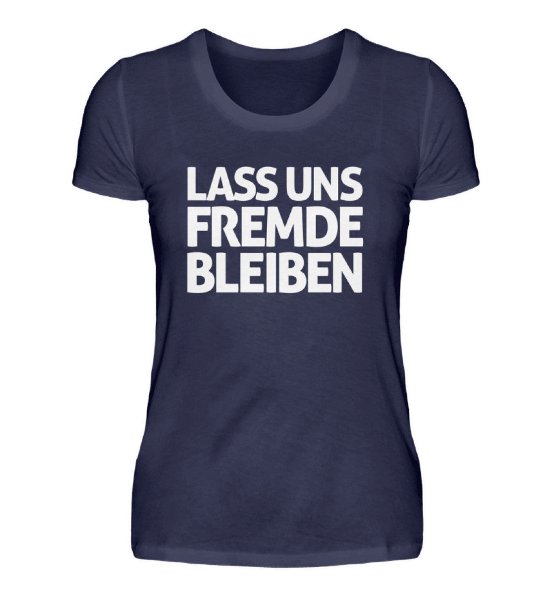 Lass uns fremde bleiben - Damenshirt