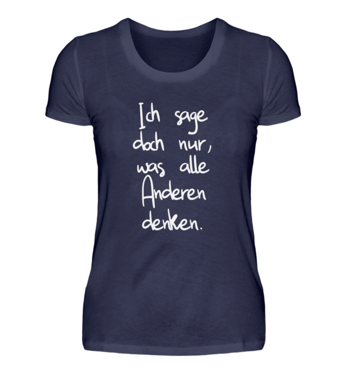 Ich sage nur, was alle Anderen denken - Damenshirt