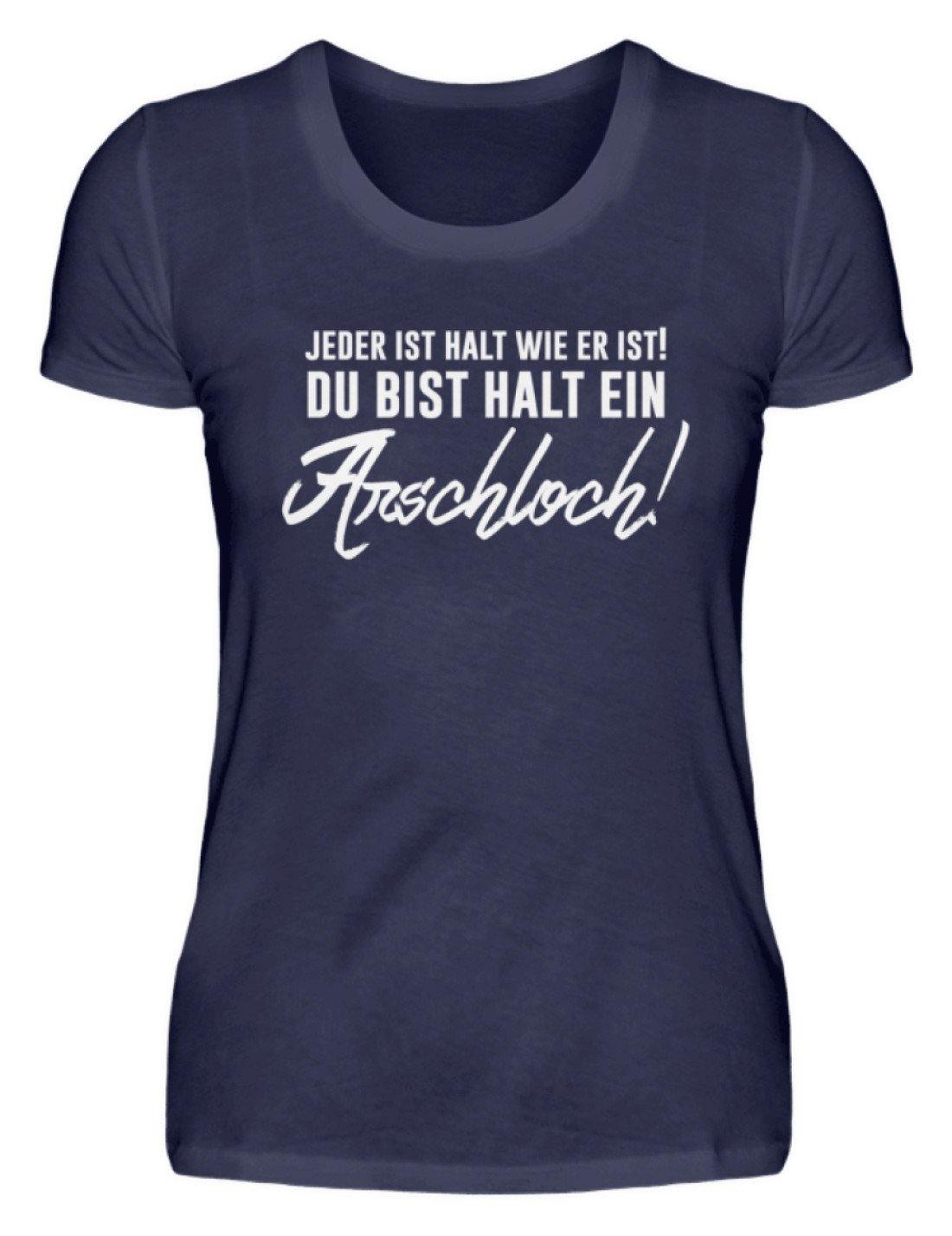 Jeder ist wie er ist. Du bist ein Ar*** - Damenshirt