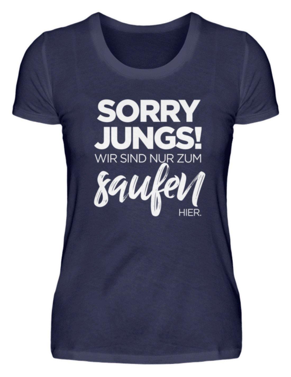 Sorry Jungs! Nur zum saufen hier. - Damenshirt
