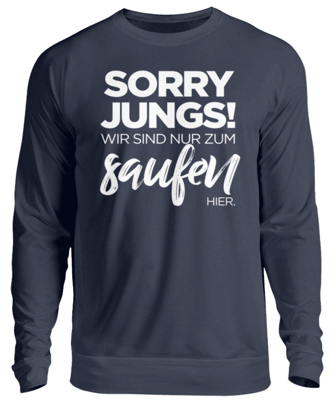 Sorry Jungs! Nur zum saufen hier. - Unisex Pullover