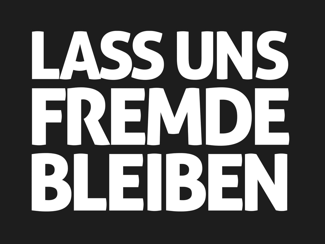 Lass uns fremde bleiben