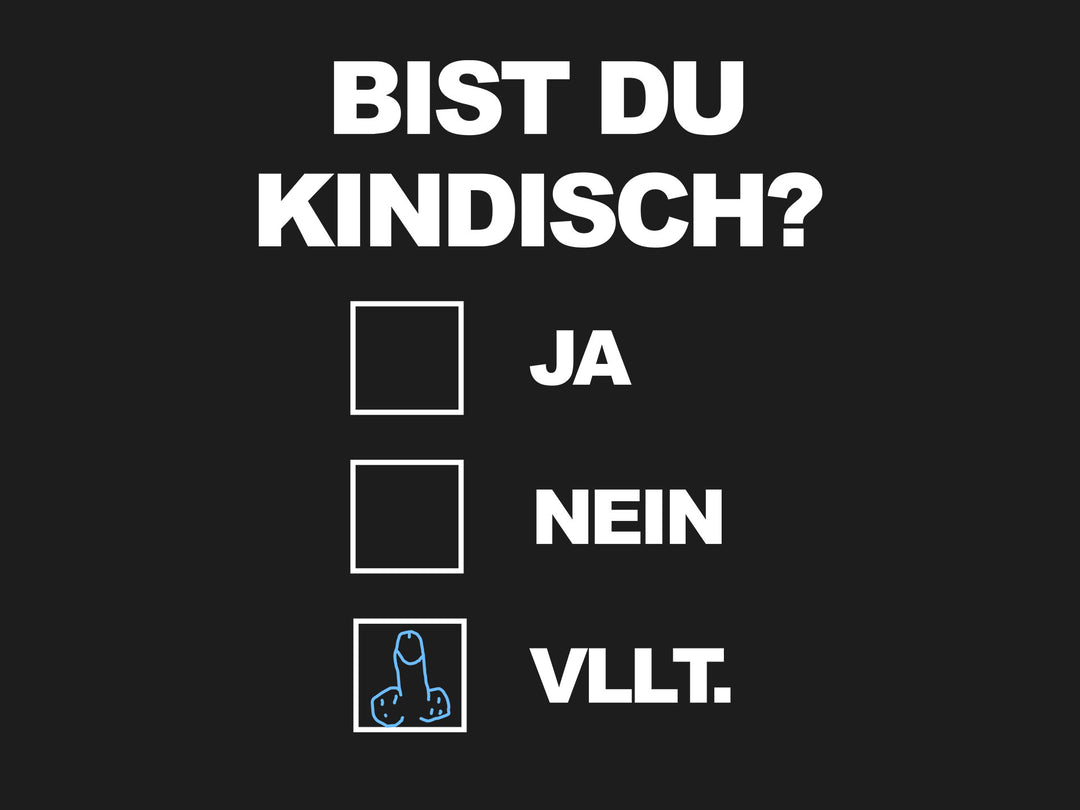 Bist du kindisch? Ja, nein, vllt.