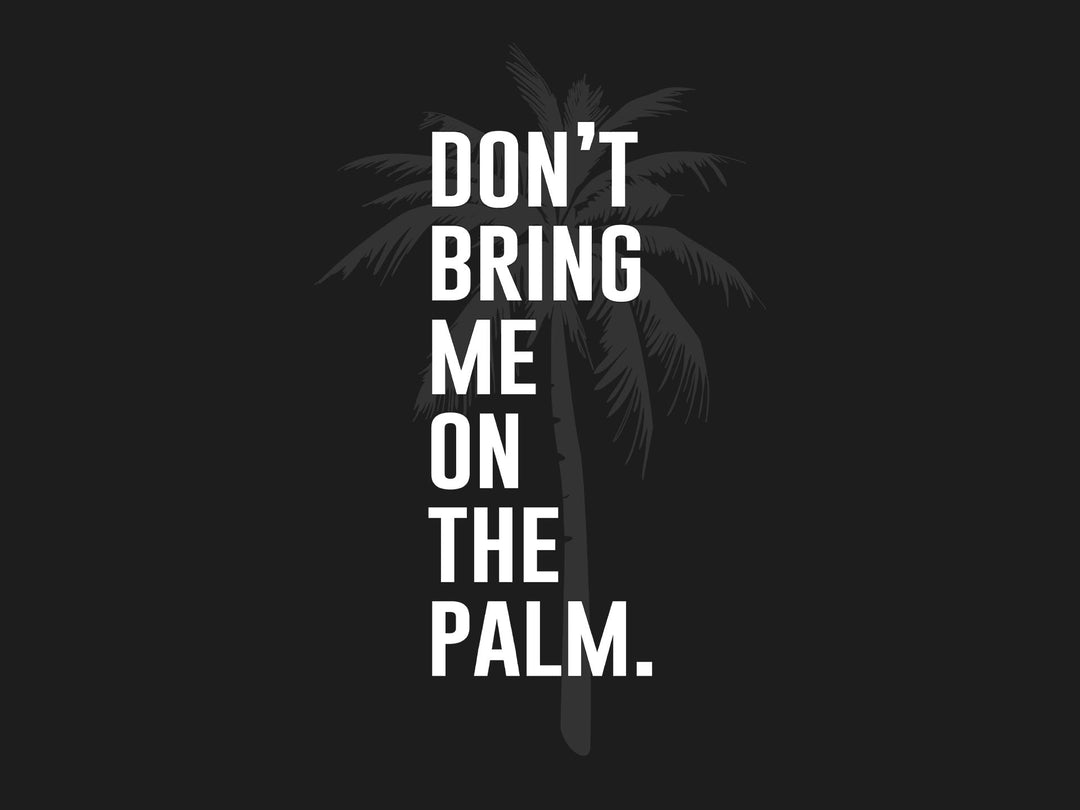 Don't bring me on the Palm