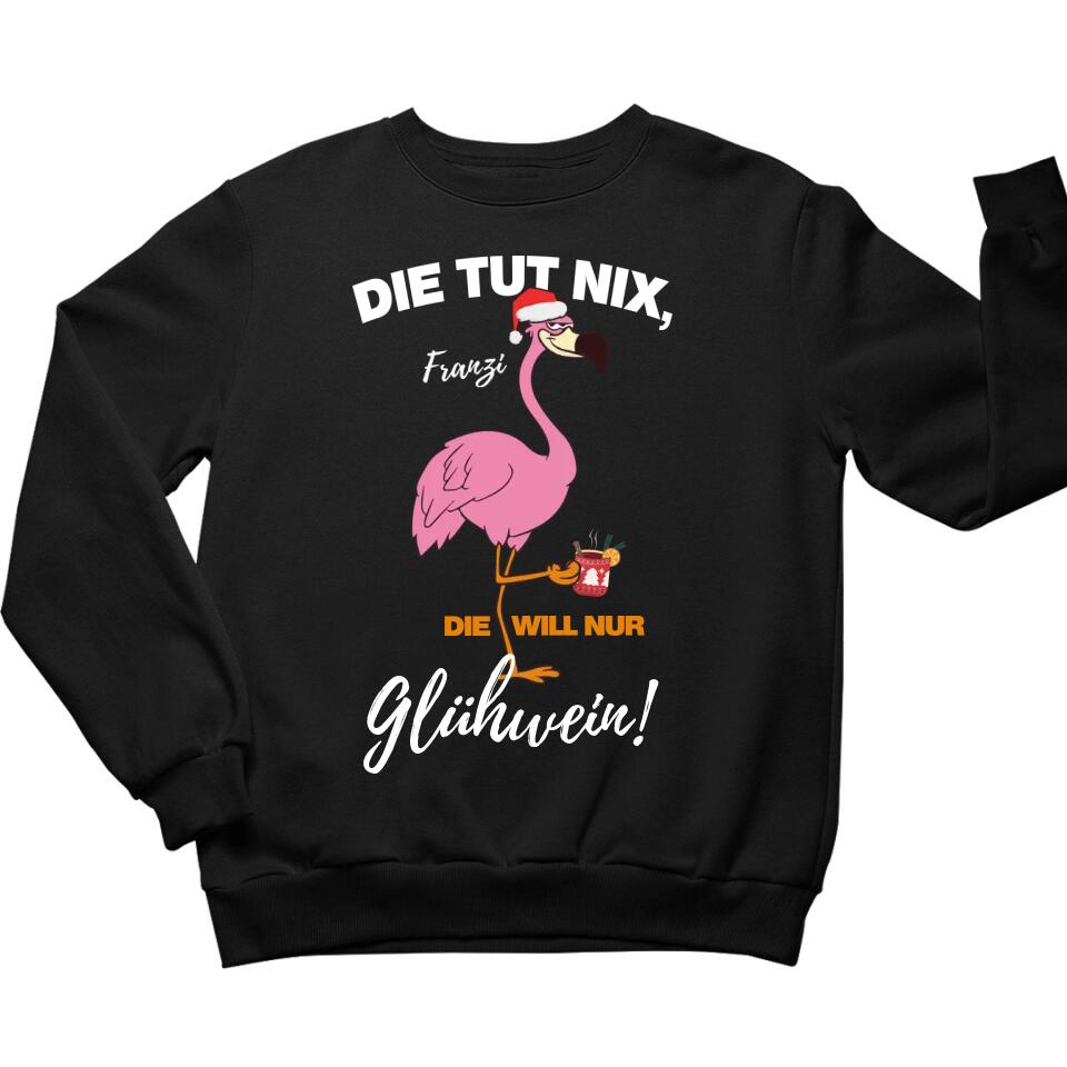 Flamingo - Die Tut nix, die will nur Glühwein - Pullover, Hoodies, T-Shirts - mit deinem Namen, dein Drink und deinem Text - personalisierbar & individuell - Weihnachten X-MAS
