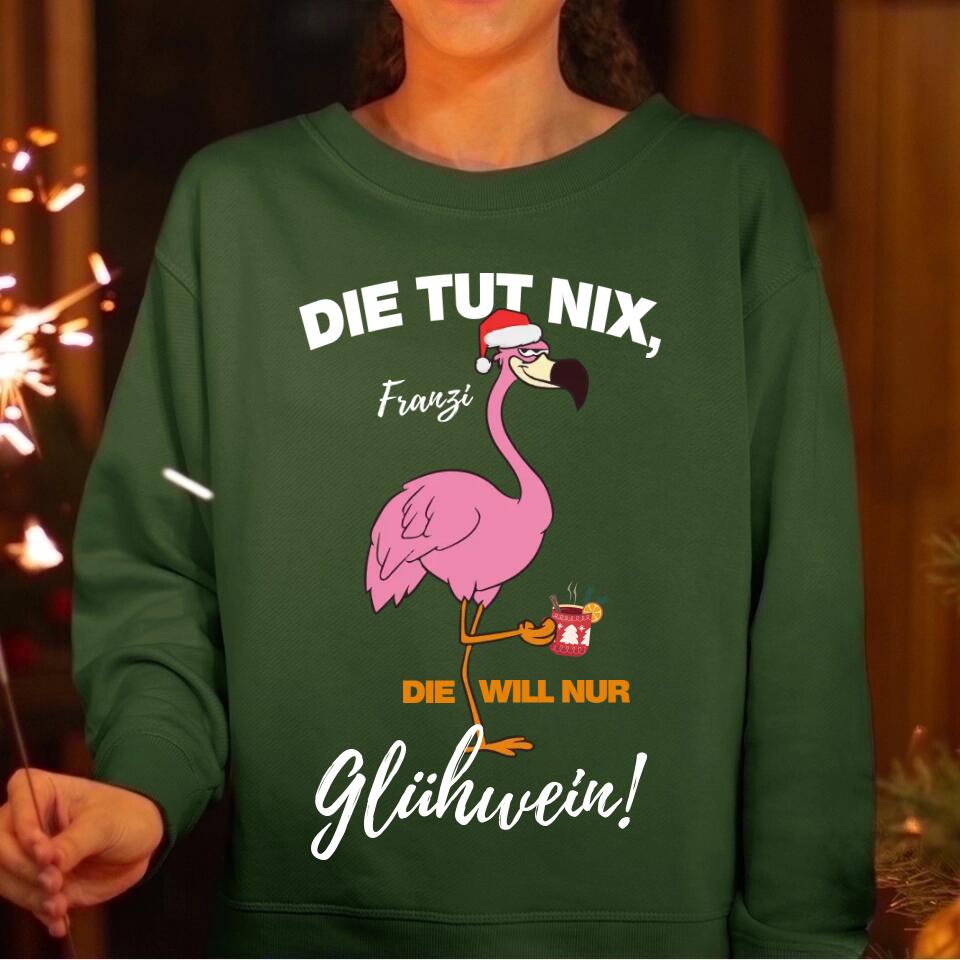 Flamingo - Die Tut nix, die will nur Glühwein - Pullover, Hoodies, T-Shirts - mit deinem Namen, dein Drink und deinem Text - personalisierbar & individuell - Weihnachten X-MAS