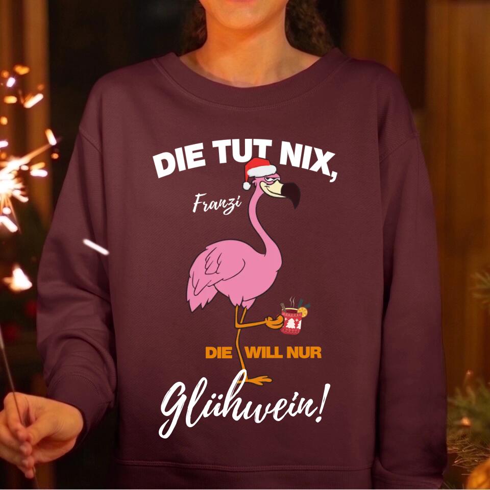 Flamingo - Die Tut nix, die will nur Glühwein - Pullover, Hoodies, T-Shirts - mit deinem Namen, dein Drink und deinem Text - personalisierbar & individuell - Weihnachten X-MAS