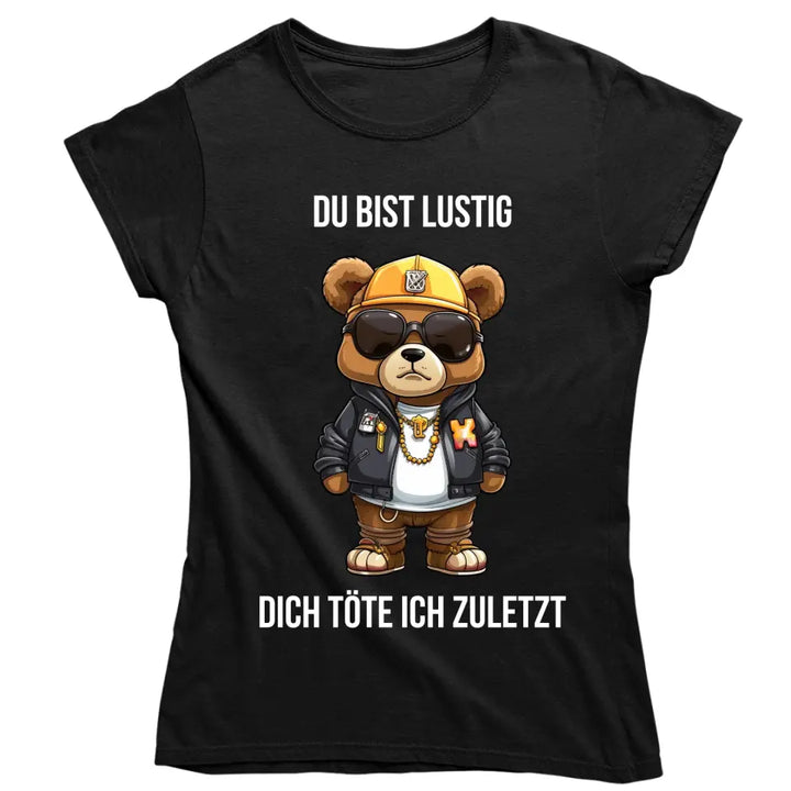 Du bist lustig, dich töte ich zuletzt. - Spruch - Bär T-Shirt oder Hoodie