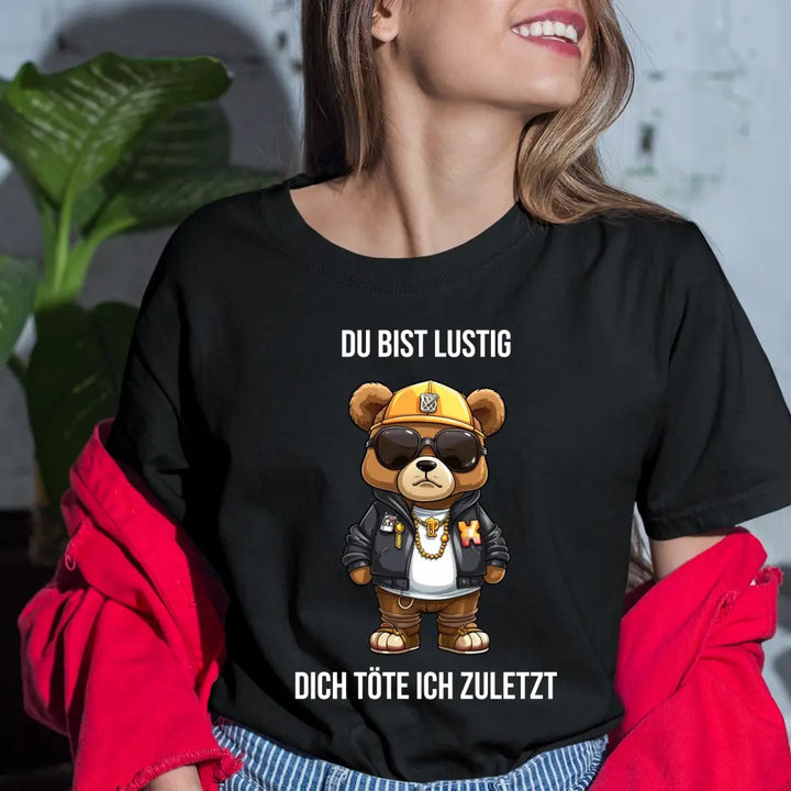 Du bist lustig, dich töte ich zuletzt. - Spruch - Bär T-Shirt oder Hoodie