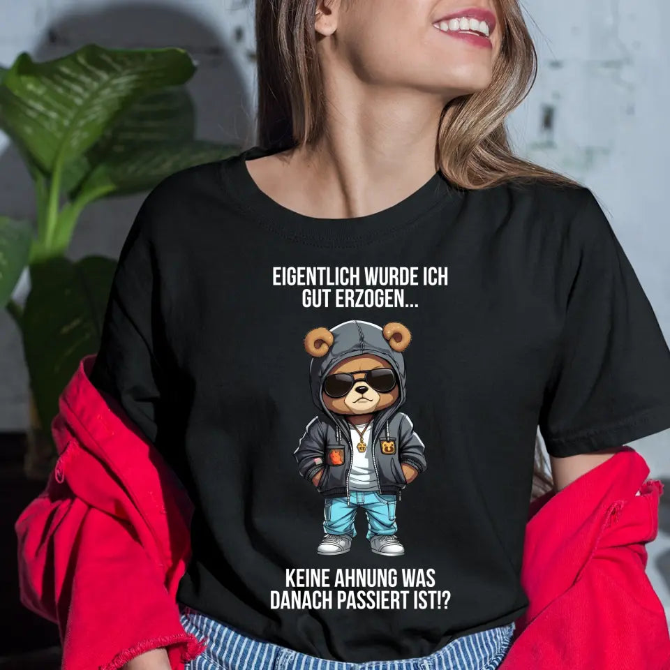 Eigentlich bin ich gut erzogen..Keine Ahnung, was dann passiert ist!? - Spruch - Bär T-Shirt oder Hoodie