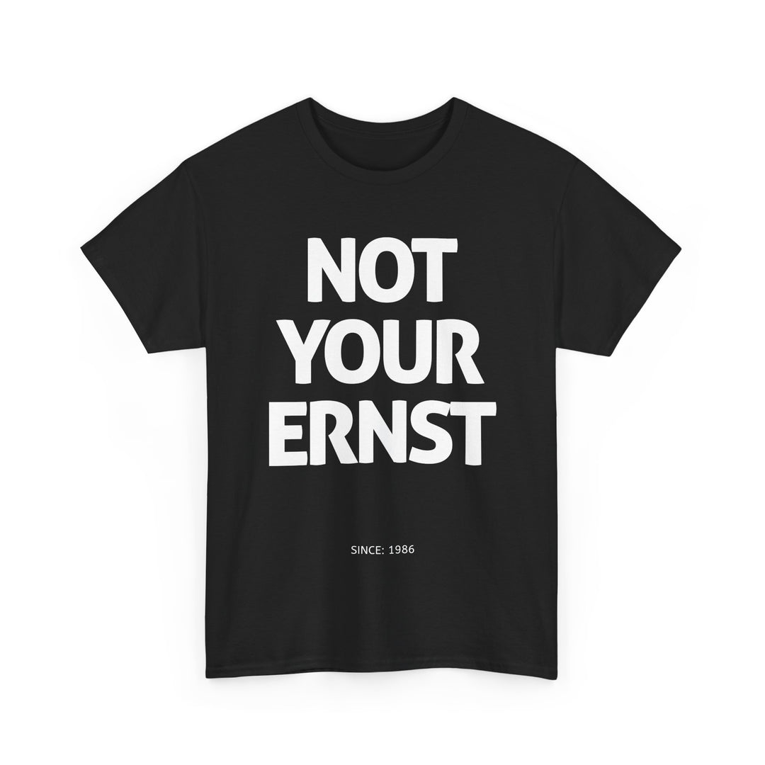 NOT YOUR ERNST - T-SHIRT