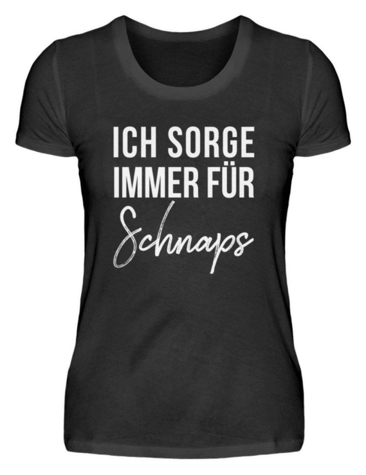 Ich sorge immer für Schnaps - Words on Shirt  - Damenshirt - Words on Shirts Sag es mit dem Mittelfinger Shirts Hoodies Sweatshirt Taschen Gymsack Spruch Sprüche Statement