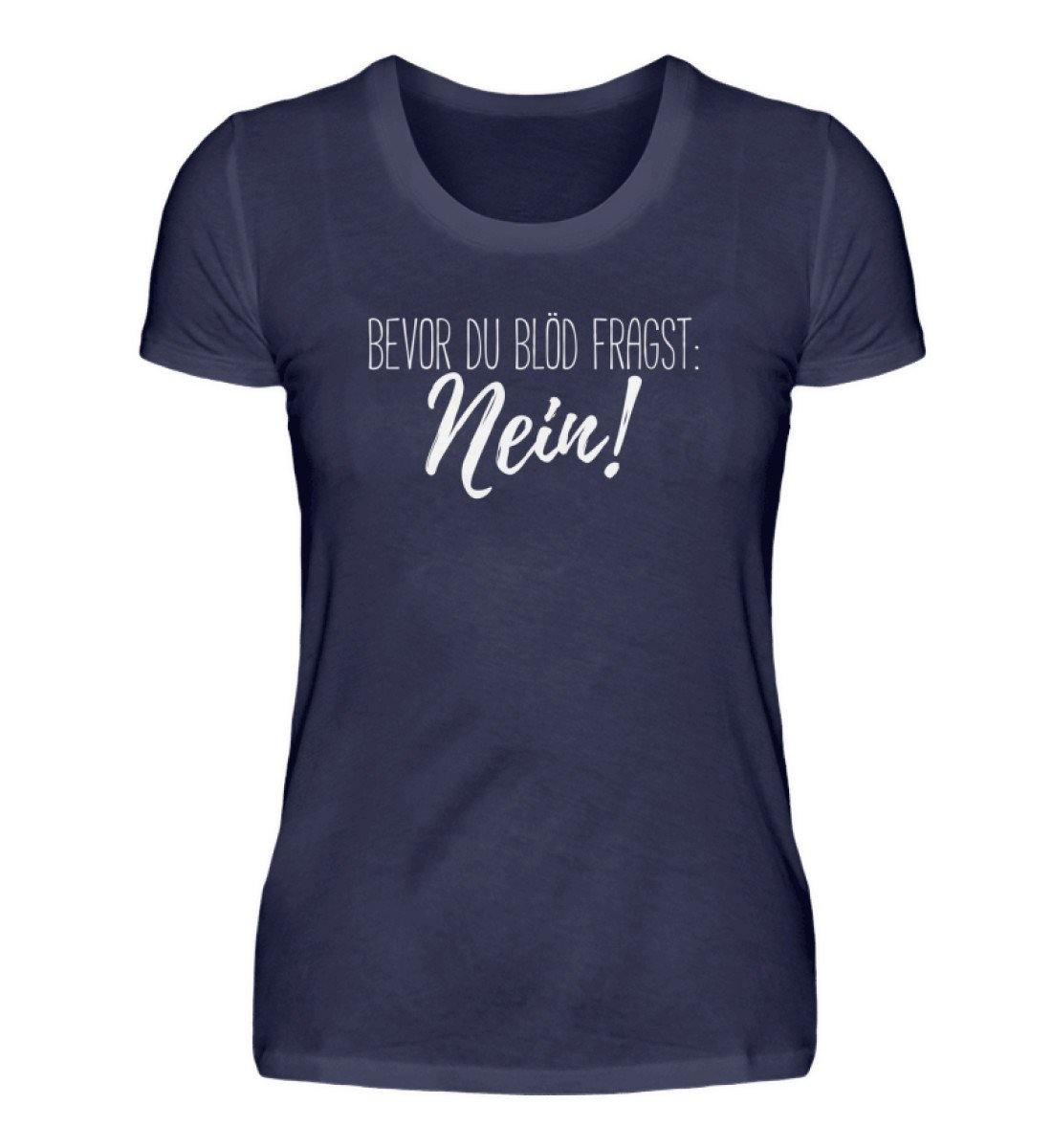 Bevor du blöd fragst... Nein  - Damenshirt