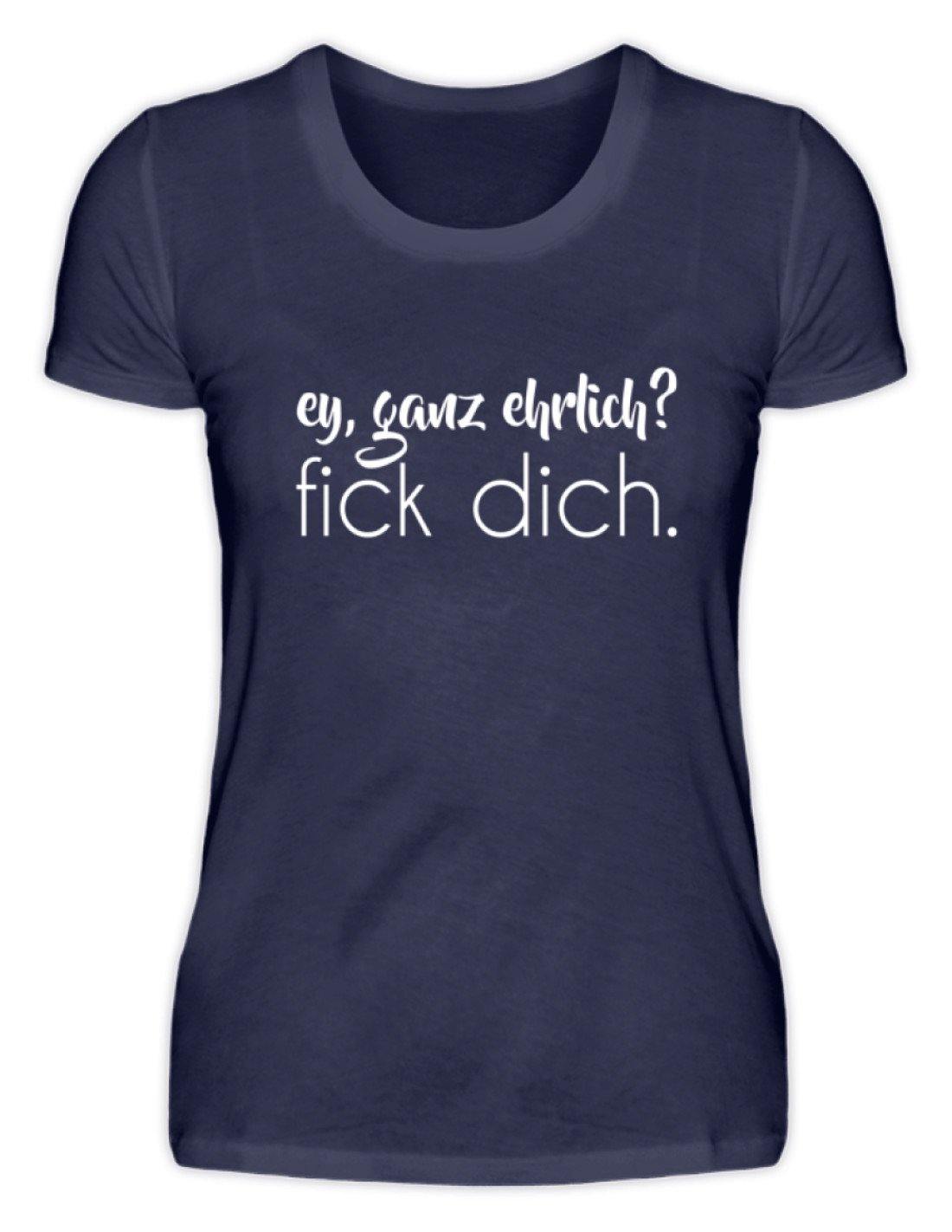 ey, ganz ehrlich? fick dich.  - Damenshirt