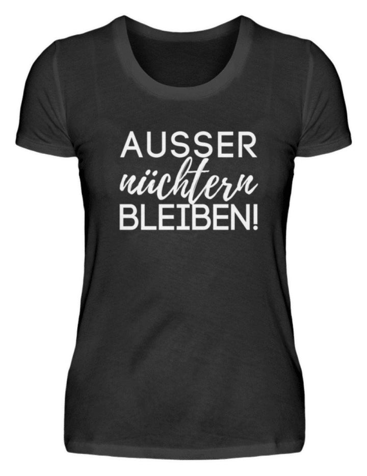 Ausser nüchtern bleiben  - Damenshirt - Words on Shirts Sag es mit dem Mittelfinger Shirts Hoodies Sweatshirt Taschen Gymsack Spruch Sprüche Statement