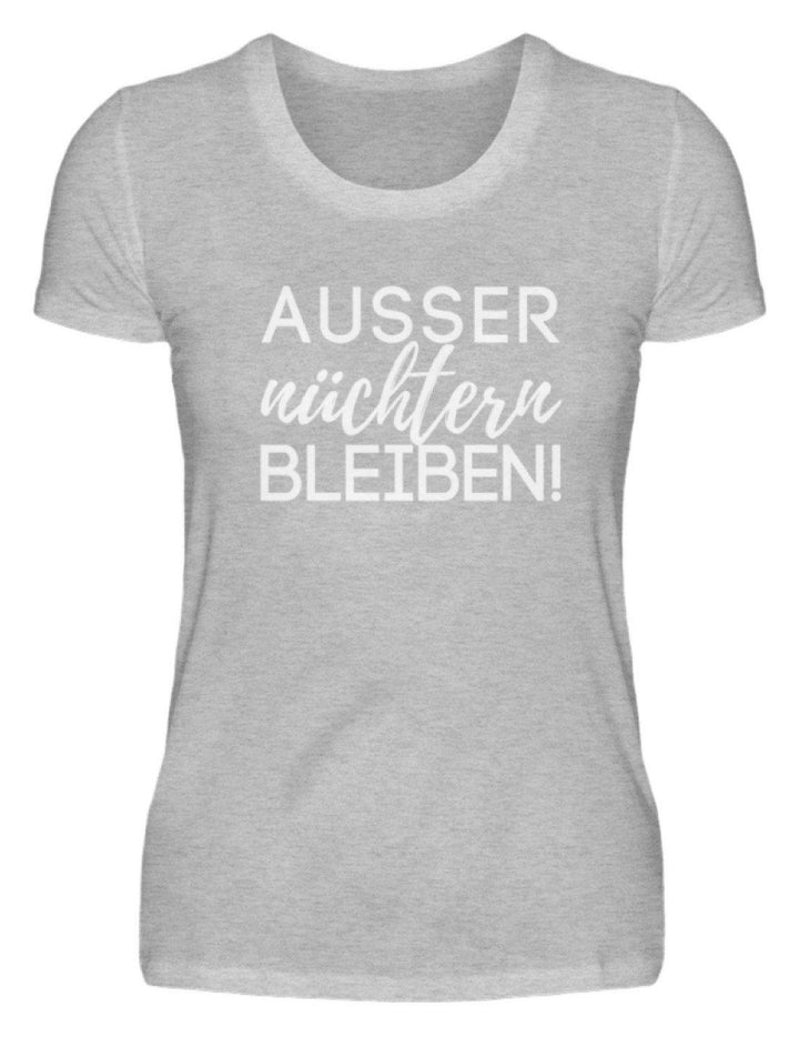 Ausser nüchtern bleiben  - Damenshirt - Words on Shirts Sag es mit dem Mittelfinger Shirts Hoodies Sweatshirt Taschen Gymsack Spruch Sprüche Statement