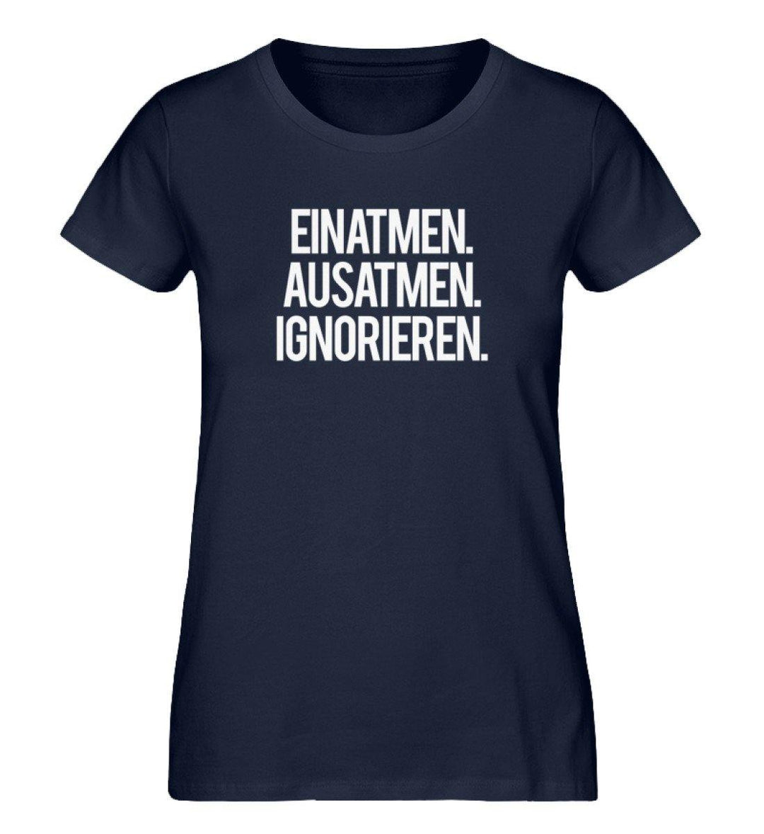 Einatmen Ausatmen Ignorieren - PR  - Damen Premium Organic Shirt - Words on Shirts - Words on Shirts Sag es mit dem Mittelfinger Shirts Hoodies Sweatshirt Taschen Gymsack Spruch Sprüche Statement