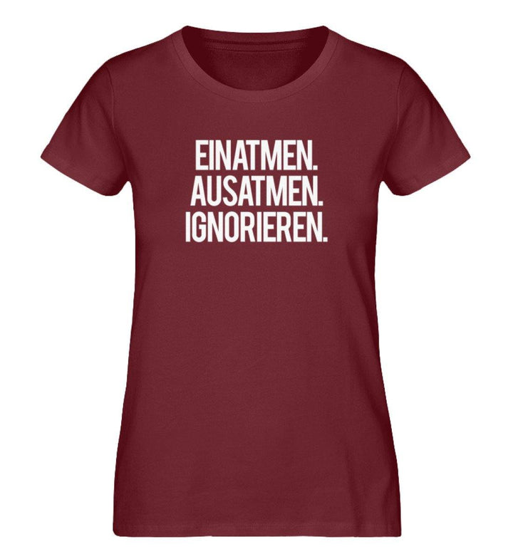 Einatmen Ausatmen Ignorieren - PR  - Damen Premium Organic Shirt - Words on Shirts - Words on Shirts Sag es mit dem Mittelfinger Shirts Hoodies Sweatshirt Taschen Gymsack Spruch Sprüche Statement