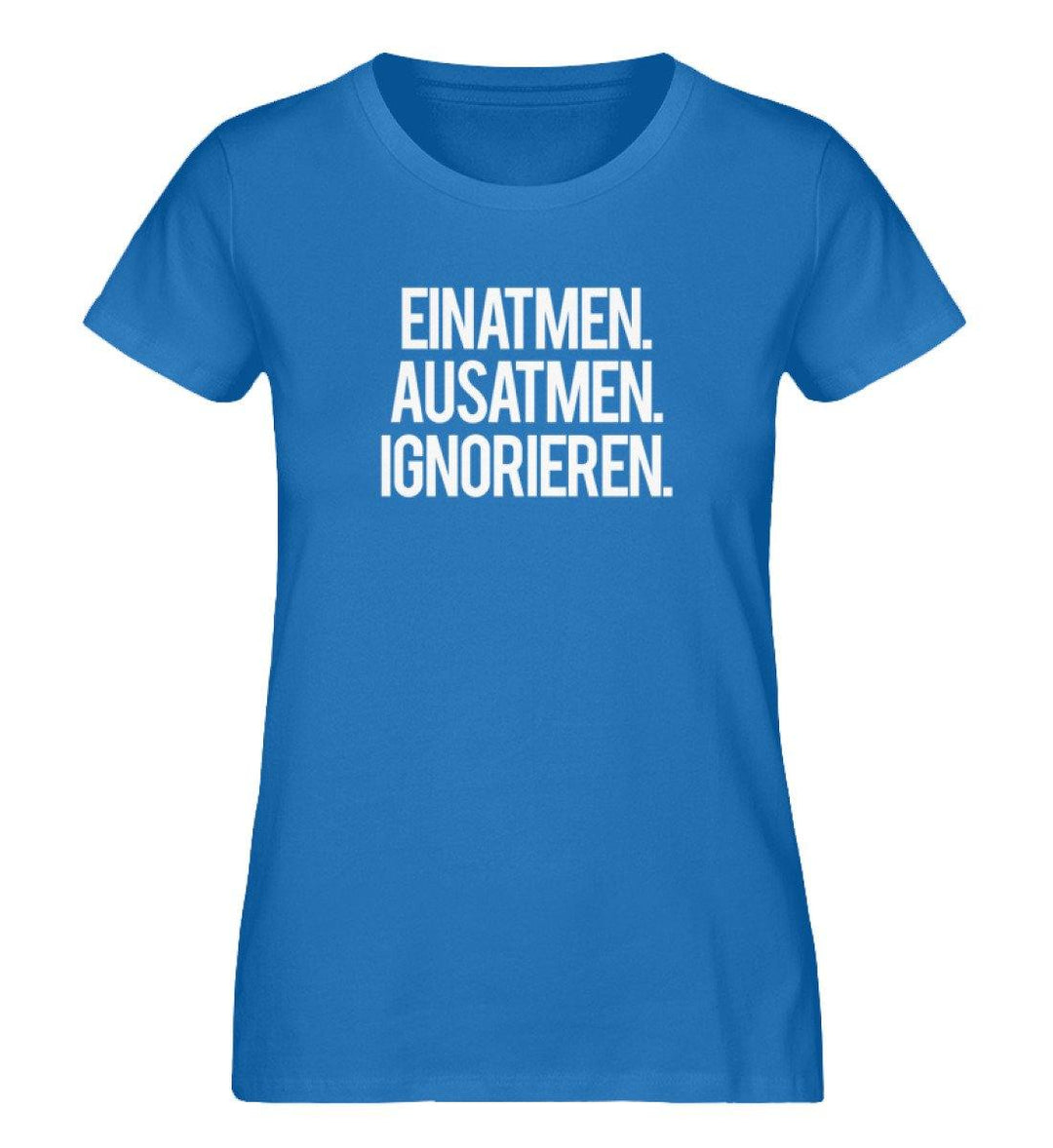 Einatmen Ausatmen Ignorieren - PR  - Damen Premium Organic Shirt - Words on Shirts - Words on Shirts Sag es mit dem Mittelfinger Shirts Hoodies Sweatshirt Taschen Gymsack Spruch Sprüche Statement