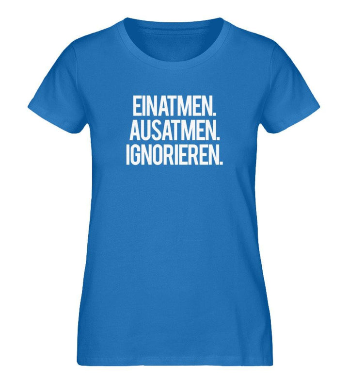 Einatmen Ausatmen Ignorieren - PR  - Damen Premium Organic Shirt - Words on Shirts - Words on Shirts Sag es mit dem Mittelfinger Shirts Hoodies Sweatshirt Taschen Gymsack Spruch Sprüche Statement