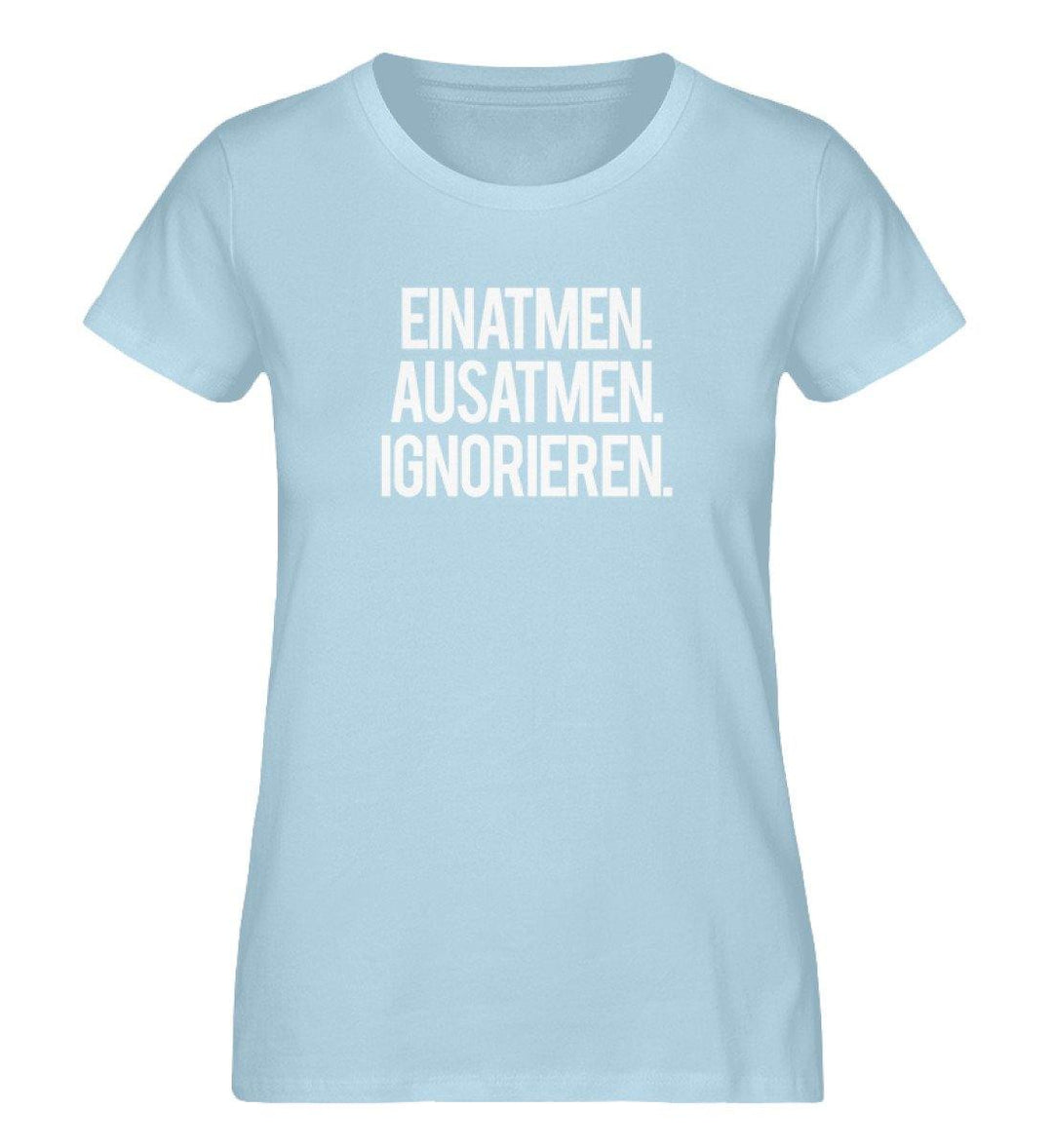 Einatmen Ausatmen Ignorieren - PR  - Damen Premium Organic Shirt - Words on Shirts - Words on Shirts Sag es mit dem Mittelfinger Shirts Hoodies Sweatshirt Taschen Gymsack Spruch Sprüche Statement