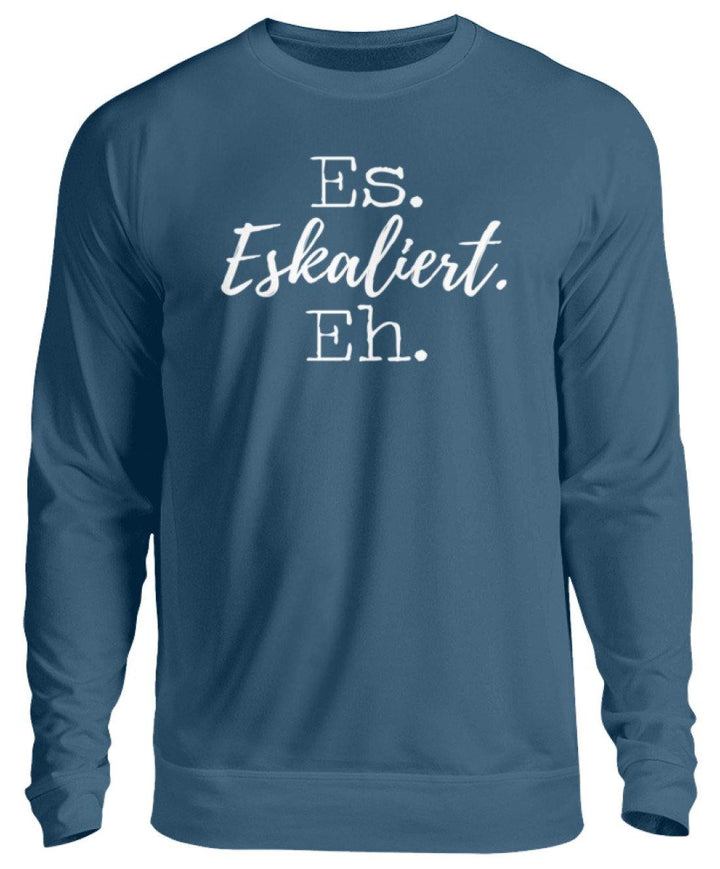 Es Eskaliert Eh - Words on Shirts (5)  - Unisex Pullover - Words on Shirts Sag es mit dem Mittelfinger Shirts Hoodies Sweatshirt Taschen Gymsack Spruch Sprüche Statement