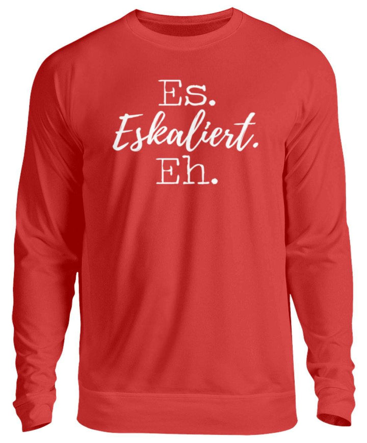 Es Eskaliert Eh - Words on Shirts (5)  - Unisex Pullover - Words on Shirts Sag es mit dem Mittelfinger Shirts Hoodies Sweatshirt Taschen Gymsack Spruch Sprüche Statement