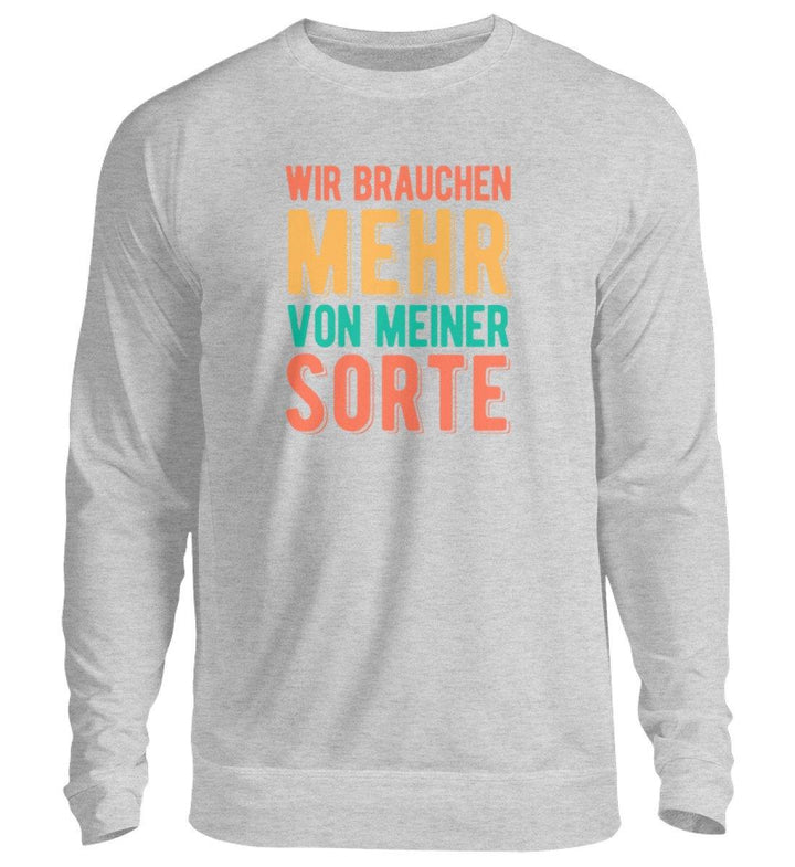 Wir brauchen mehr von meiner Sorte  - Unisex Pullover - Words on Shirts Sag es mit dem Mittelfinger Shirts Hoodies Sweatshirt Taschen Gymsack Spruch Sprüche Statement