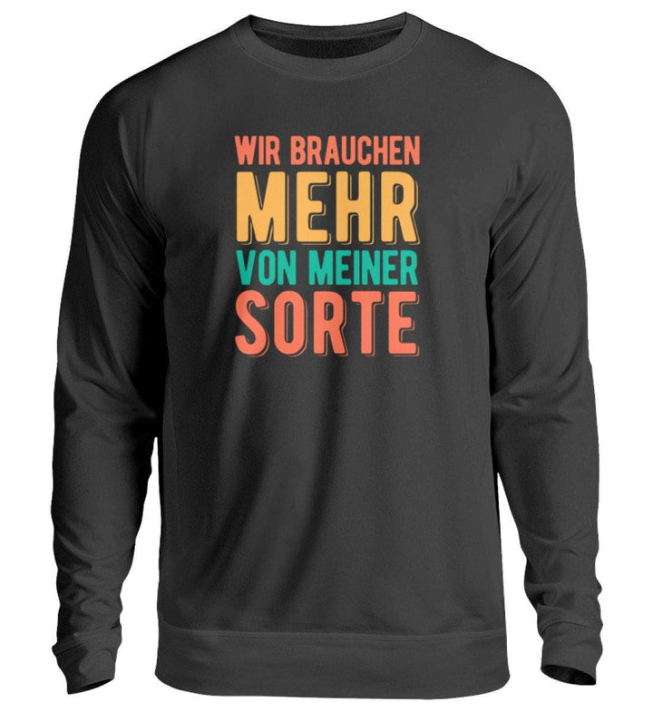 Wir brauchen mehr von meiner Sorte  - Unisex Pullover - Words on Shirts Sag es mit dem Mittelfinger Shirts Hoodies Sweatshirt Taschen Gymsack Spruch Sprüche Statement