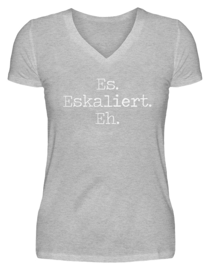 Es Eskaliert Eh - Words on Shirts (6)  - V-Neck Damenshirt - Words on Shirts Sag es mit dem Mittelfinger Shirts Hoodies Sweatshirt Taschen Gymsack Spruch Sprüche Statement