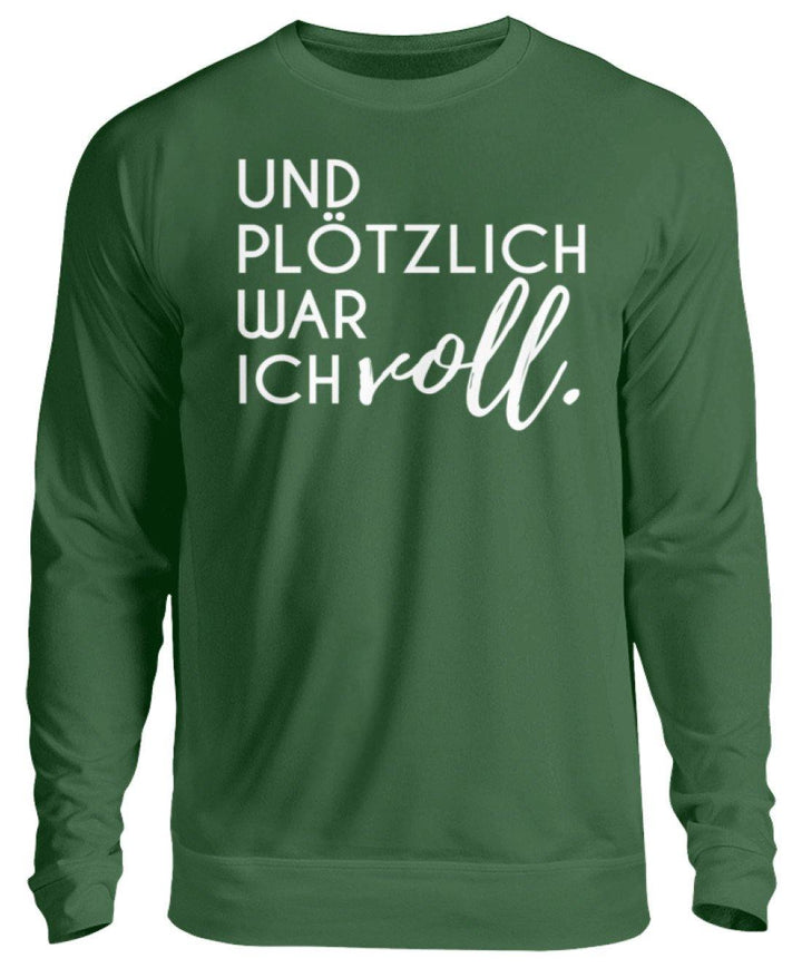 Und plötzlich war ich voll  - Unisex Pullover - Words on Shirts