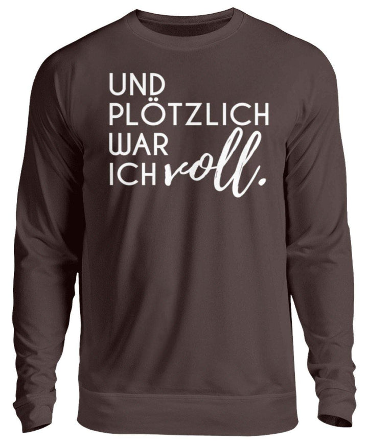 Und plötzlich war ich voll  - Unisex Pullover - Words on Shirts