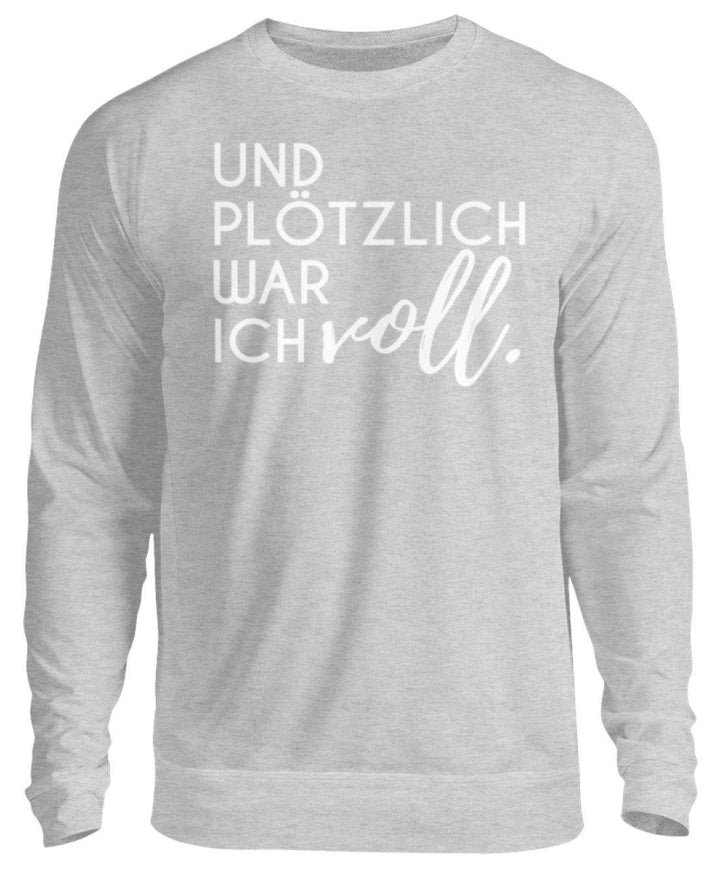 Und plötzlich war ich voll  - Unisex Pullover - Words on Shirts