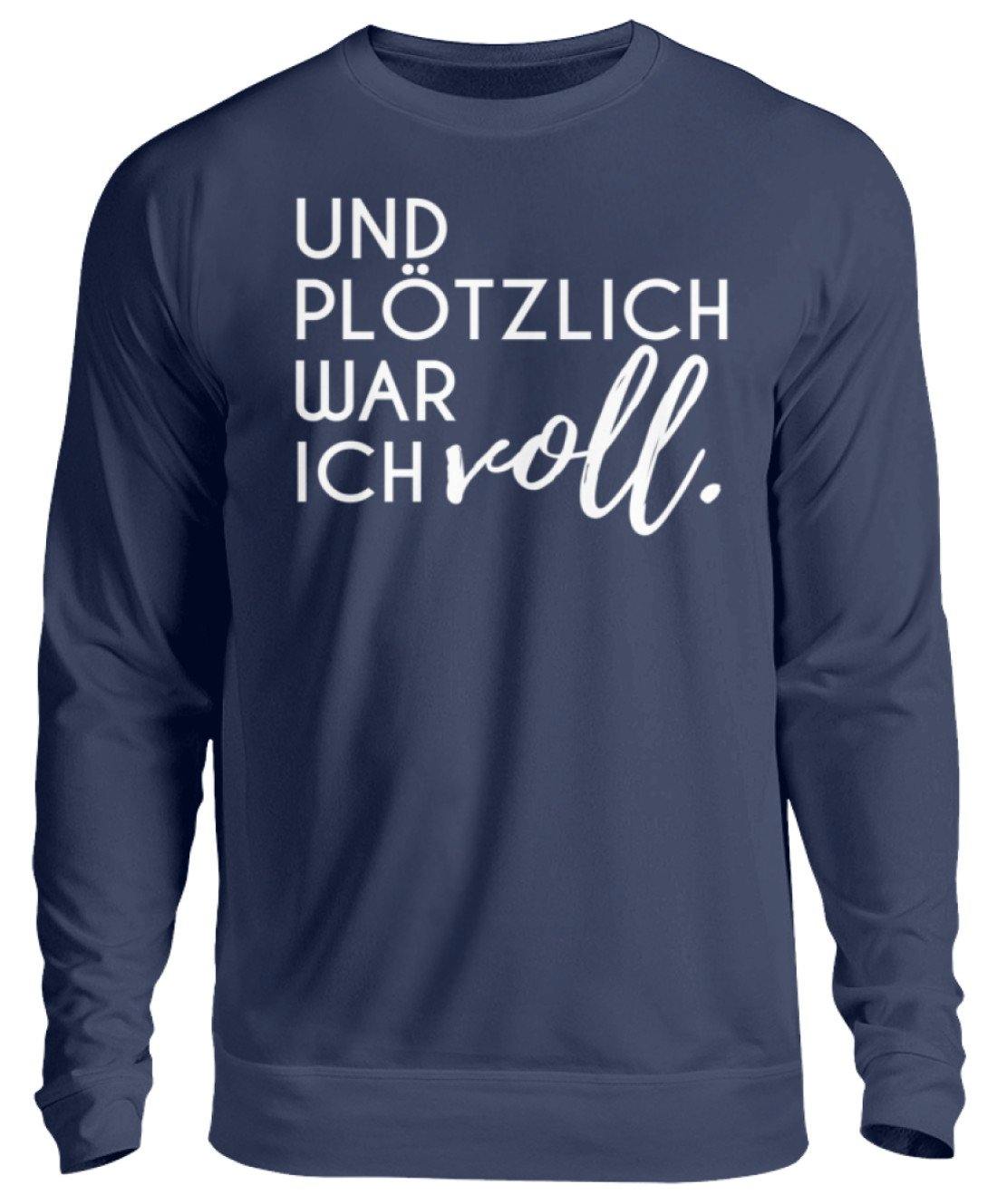 Und plötzlich war ich voll  - Unisex Pullover