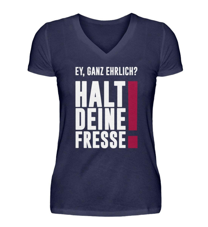 Ey ganz ehrlich? Halt die Fresse! 2020  - V-Neck Damenshirt - Words on Shirts Sag es mit dem Mittelfinger Shirts Hoodies Sweatshirt Taschen Gymsack Spruch Sprüche Statement