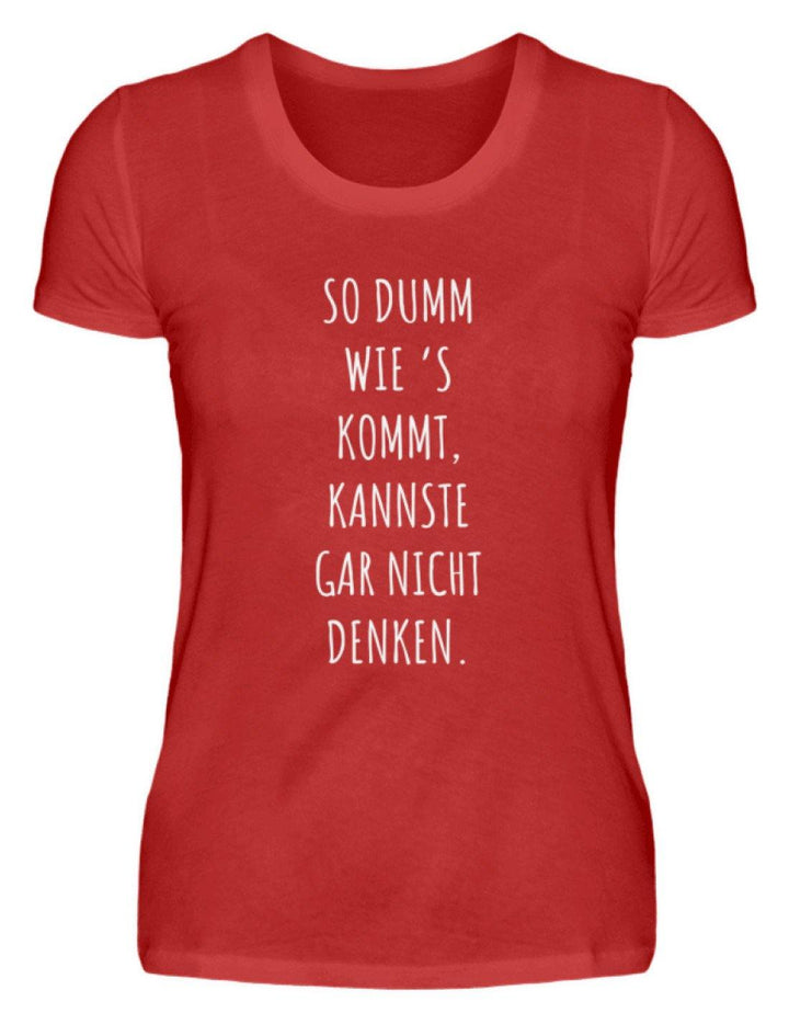 So dumm wie's kommt - Words on Shirts  - Damenshirt - Words on Shirts Sag es mit dem Mittelfinger Shirts Hoodies Sweatshirt Taschen Gymsack Spruch Sprüche Statement