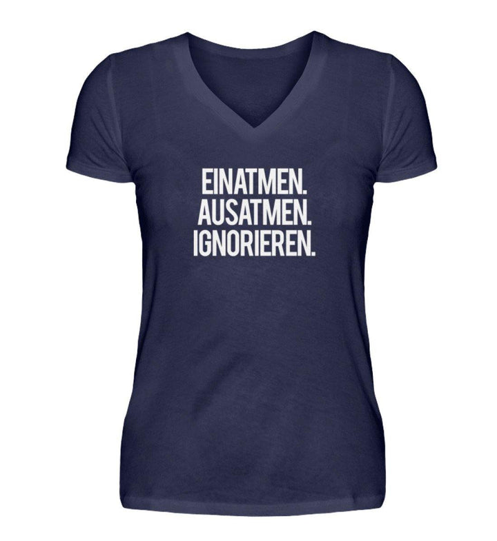 Einatmen Ausatmen Ignorieren - Words on Shirts  - V-Neck Damenshirt - Words on Shirts Sag es mit dem Mittelfinger Shirts Hoodies Sweatshirt Taschen Gymsack Spruch Sprüche Statement