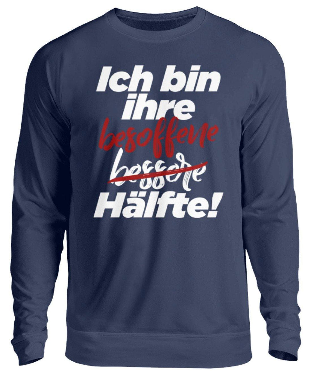 Ich bin ihre besoffene Hälfte.  - Unisex Pullover - Words on Shirts Sag es mit dem Mittelfinger Shirts Hoodies Sweatshirt Taschen Gymsack Spruch Sprüche Statement