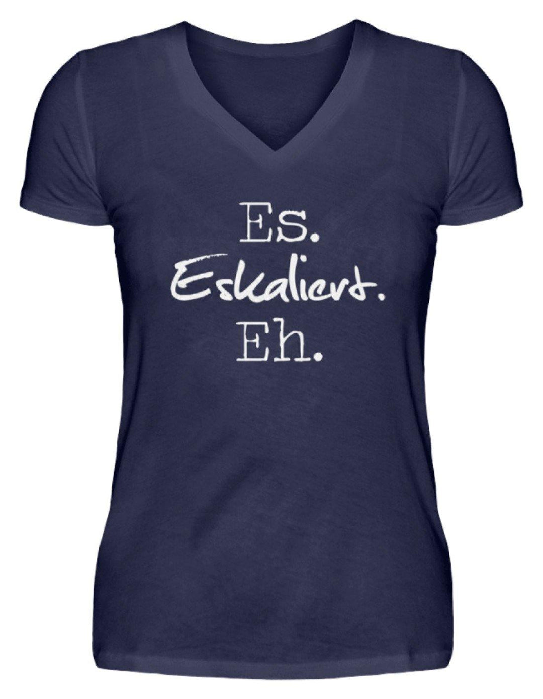 Es Eskaliert Eh - Words on Shirts (3)  - V-Neck Damenshirt - Words on Shirts Sag es mit dem Mittelfinger Shirts Hoodies Sweatshirt Taschen Gymsack Spruch Sprüche Statement