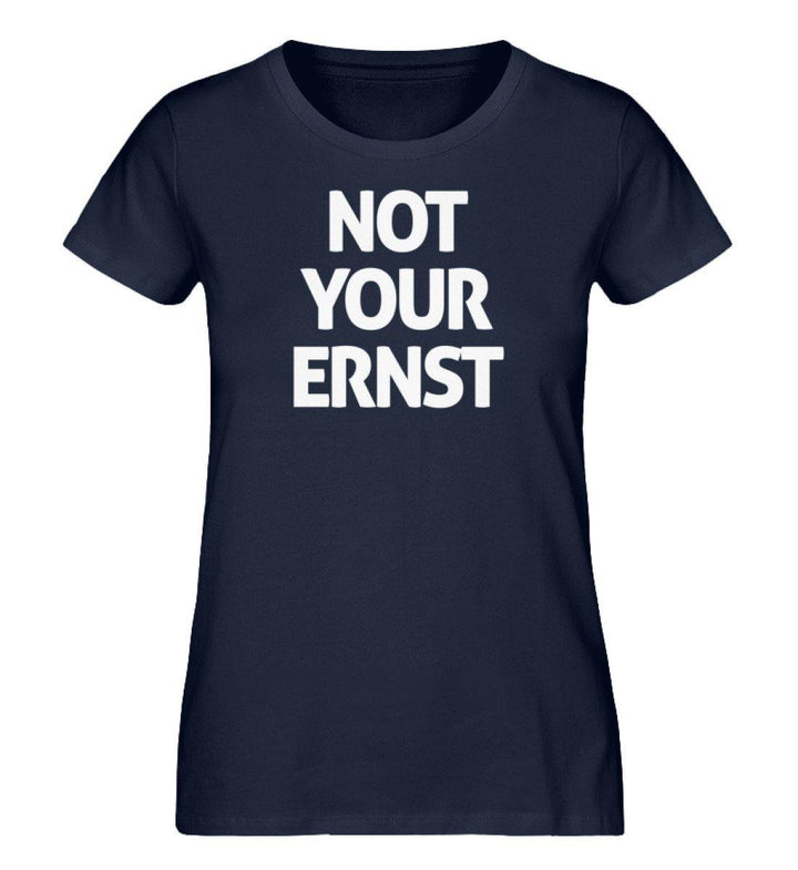 Not your Ernst- Damen Premium Organic Shirt - Words on Shirts Sag es mit dem Mittelfinger Shirts Hoodies Sweatshirt Taschen Gymsack Spruch Sprüche Statement