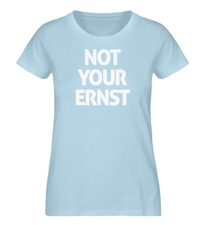 Not your Ernst- Damen Premium Organic Shirt - Words on Shirts Sag es mit dem Mittelfinger Shirts Hoodies Sweatshirt Taschen Gymsack Spruch Sprüche Statement