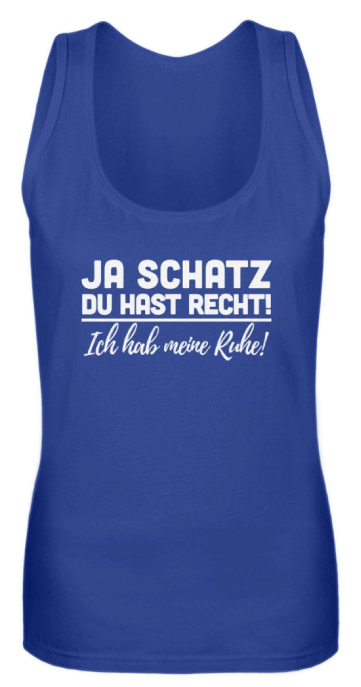 Ja Schatz Du Hast Recht - Ruhe  - Frauen Tanktop - Words on Shirts Sag es mit dem Mittelfinger Shirts Hoodies Sweatshirt Taschen Gymsack Spruch Sprüche Statement