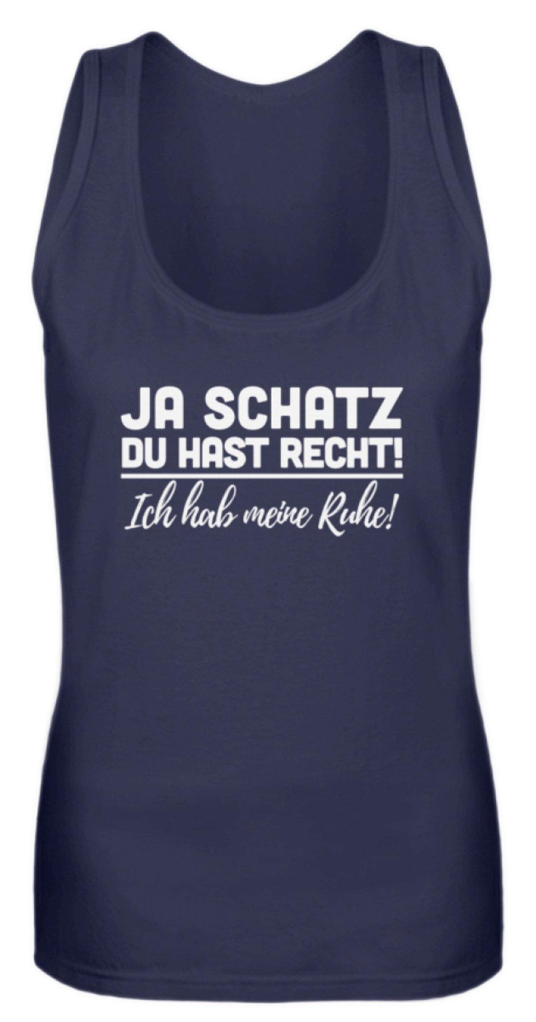 Ja Schatz Du Hast Recht - Ruhe  - Frauen Tanktop