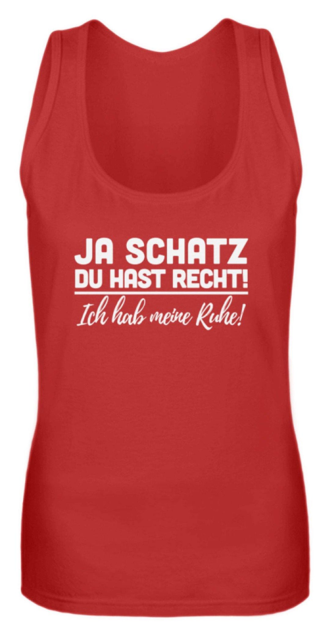 Ja Schatz Du Hast Recht - Ruhe  - Frauen Tanktop - Words on Shirts Sag es mit dem Mittelfinger Shirts Hoodies Sweatshirt Taschen Gymsack Spruch Sprüche Statement