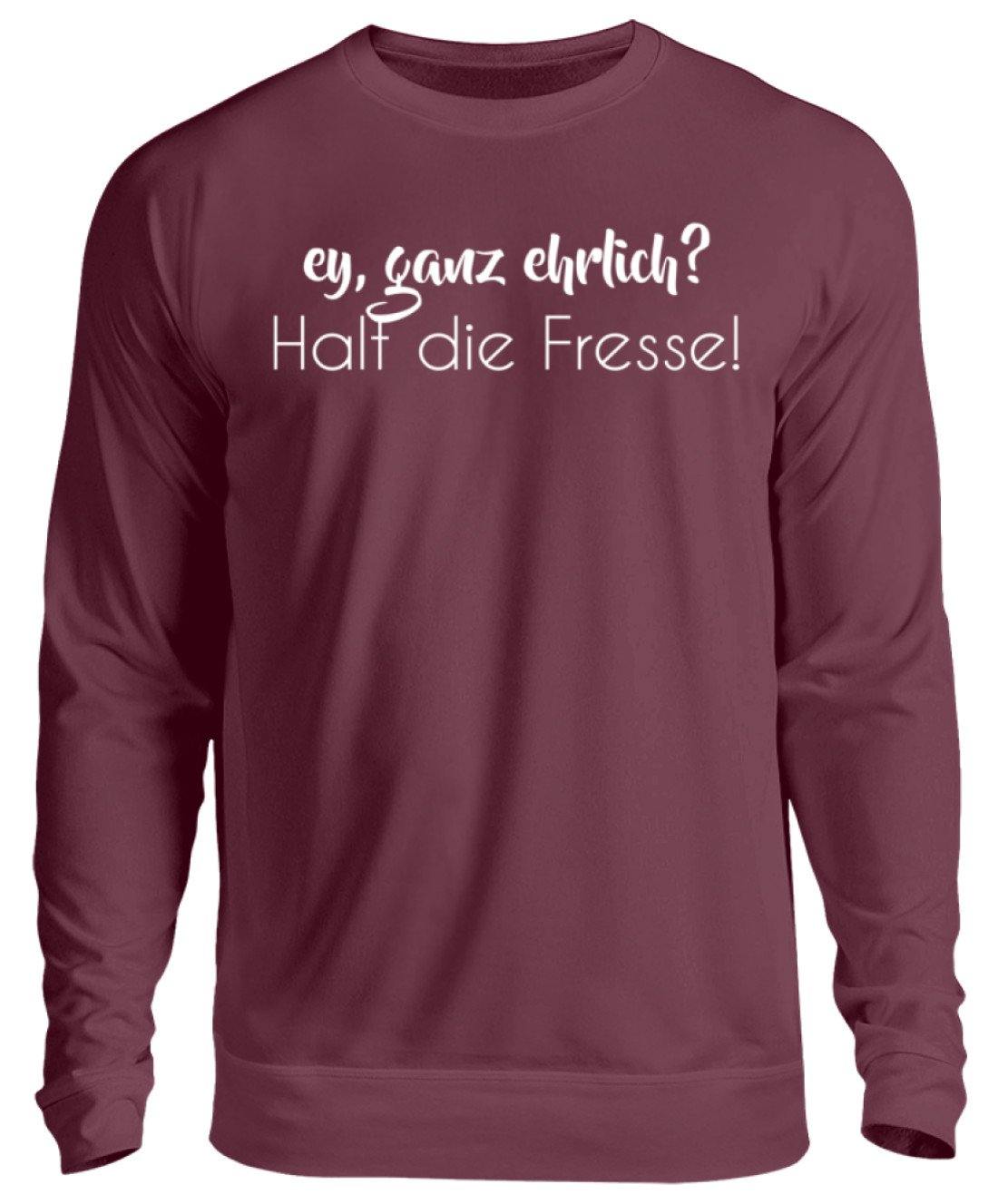 Ey ganz ehrlich? Halt die Fresse!  - Unisex Pullover