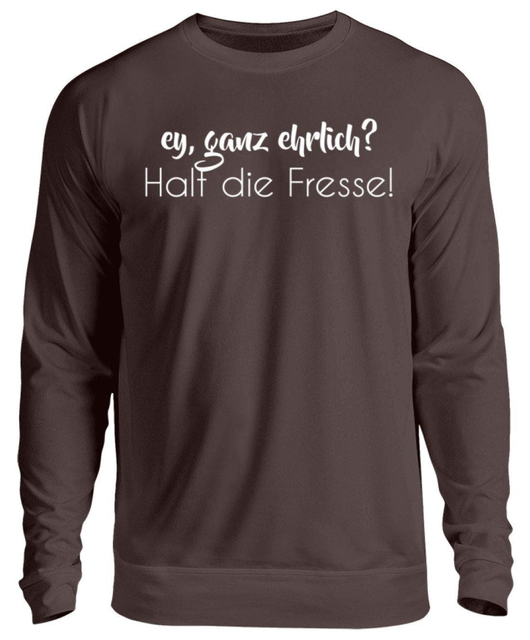 Ey ganz ehrlich? Halt die Fresse!  - Unisex Pullover - Words on Shirts